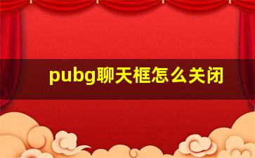 pubg聊天框怎么关闭