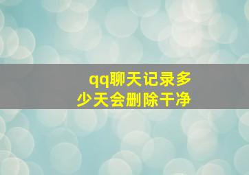 qq聊天记录多少天会删除干净