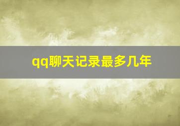 qq聊天记录最多几年