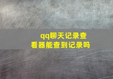 qq聊天记录查看器能查到记录吗