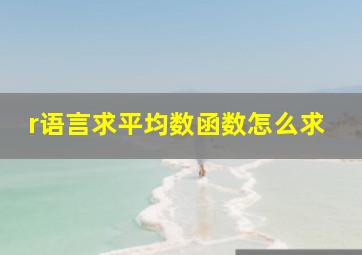 r语言求平均数函数怎么求