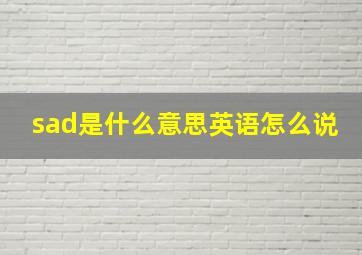 sad是什么意思英语怎么说