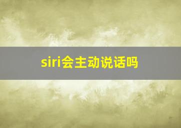 siri会主动说话吗