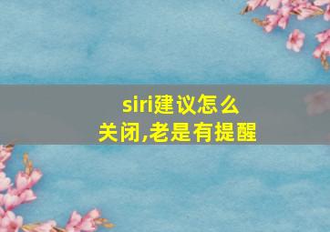 siri建议怎么关闭,老是有提醒