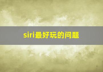 siri最好玩的问题