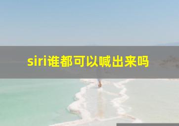 siri谁都可以喊出来吗