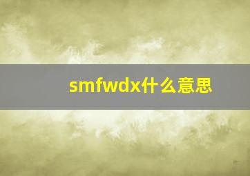 smfwdx什么意思