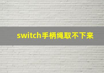 switch手柄绳取不下来