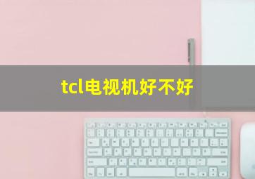 tcl电视机好不好