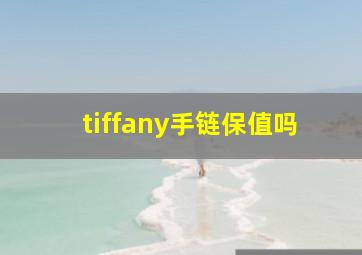 tiffany手链保值吗