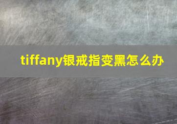 tiffany银戒指变黑怎么办