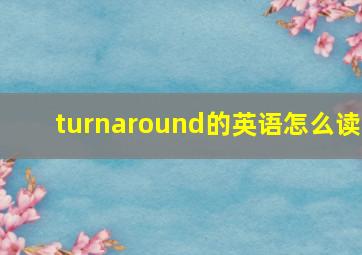 turnaround的英语怎么读