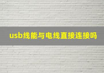 usb线能与电线直接连接吗