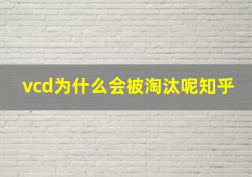 vcd为什么会被淘汰呢知乎