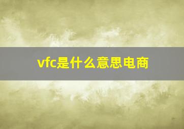 vfc是什么意思电商