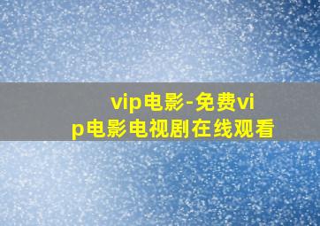 vip电影-免费vip电影电视剧在线观看