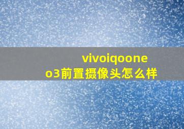 vivoiqooneo3前置摄像头怎么样