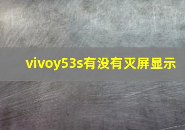 vivoy53s有没有灭屏显示