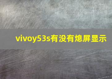 vivoy53s有没有熄屏显示