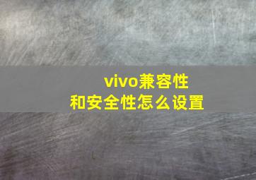 vivo兼容性和安全性怎么设置