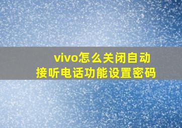 vivo怎么关闭自动接听电话功能设置密码