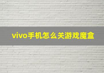 vivo手机怎么关游戏魔盒