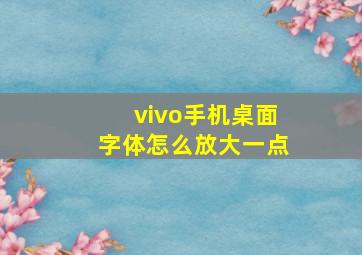 vivo手机桌面字体怎么放大一点