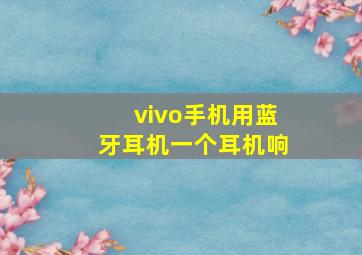 vivo手机用蓝牙耳机一个耳机响