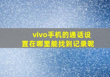 vivo手机的通话设置在哪里能找到记录呢