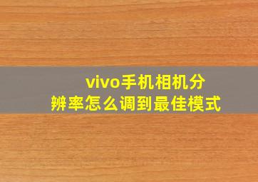 vivo手机相机分辨率怎么调到最佳模式