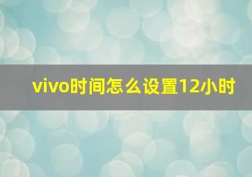 vivo时间怎么设置12小时