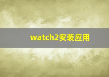 watch2安装应用