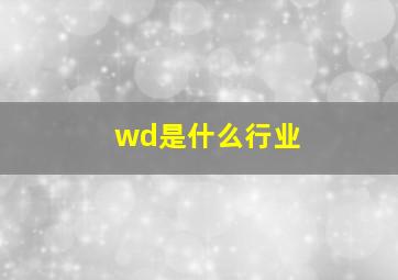 wd是什么行业