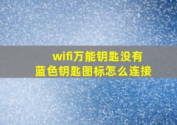 wifi万能钥匙没有蓝色钥匙图标怎么连接