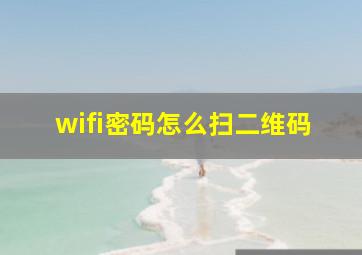 wifi密码怎么扫二维码