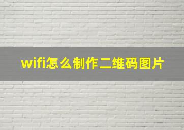 wifi怎么制作二维码图片