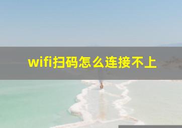 wifi扫码怎么连接不上