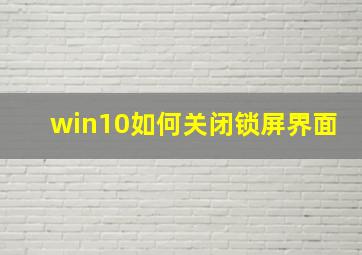 win10如何关闭锁屏界面