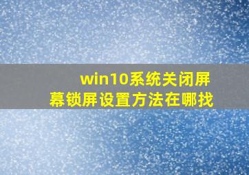 win10系统关闭屏幕锁屏设置方法在哪找