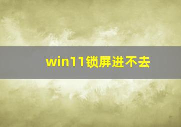 win11锁屏进不去