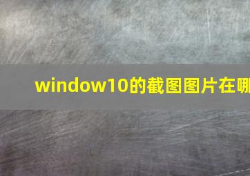 window10的截图图片在哪