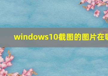 windows10截图的图片在哪