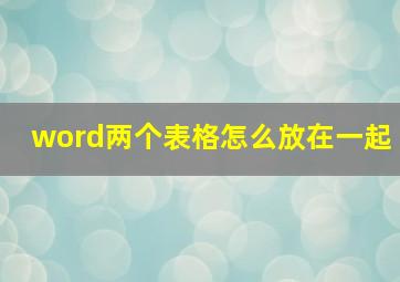 word两个表格怎么放在一起