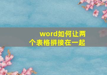 word如何让两个表格拼接在一起