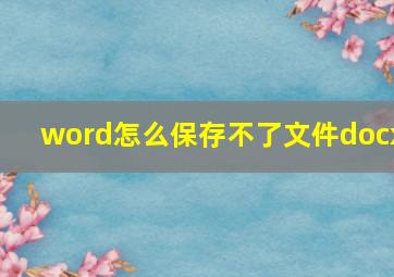 word怎么保存不了文件docx