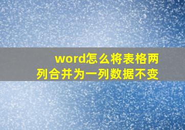 word怎么将表格两列合并为一列数据不变