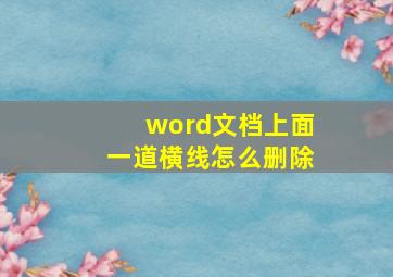 word文档上面一道横线怎么删除