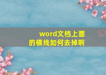 word文档上面的横线如何去掉啊