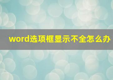 word选项框显示不全怎么办