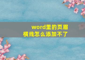 word里的页眉横线怎么添加不了